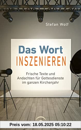 Das Wort inszenieren: Frische Texte und Andachten für Gottesdienste im ganzen Kirchenjahr