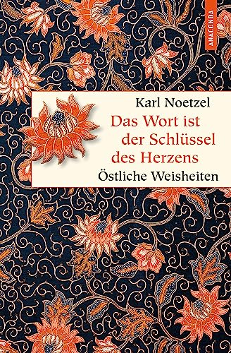 Das Wort ist der Schlüssel des Herzens. Östliche Weisheiten: Spruchweisheiten aus Asien. Mit japanischen, türkischen und chinesischen Sinnsprüchen. Geschenk-Buch (Geschenkbuch Weisheit, Band 53)