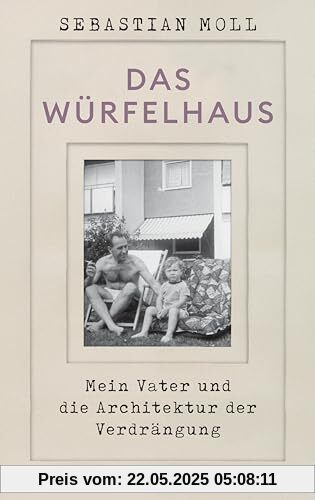 Das Würfelhaus: Mein Vater und die Architektur der Verdrängung | Eine Architekturgeschichte, ein Generationenporträt, ein Sittengemälde der BRD
