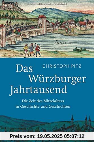 Das Würzburger Jahrtausend: Die Zeit des Mittelalters in Geschichte und Geschichten
