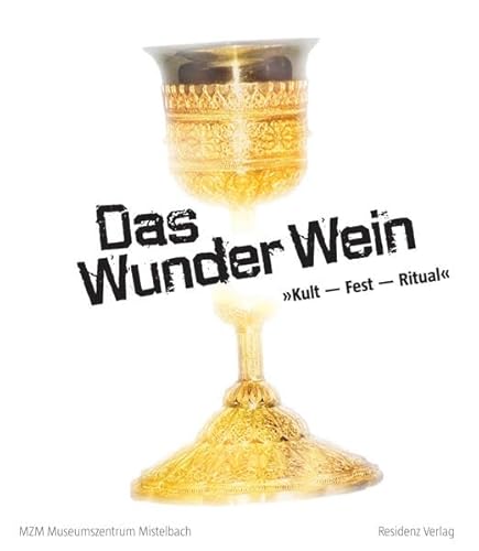 Das Wunder Wein: Kult - Fest - Ritual Das Wunder Wein: Kult - Fest - Ritual von Residenz