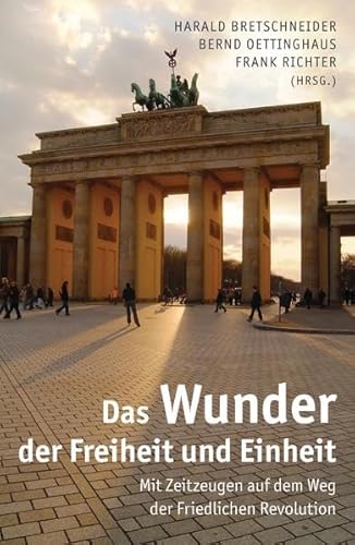 Das Wunder der Freiheit und Einheit: Mit Zeitzeugen auf dem Weg der Friedlichen Revolution Das Wunder der Freiheit und Einheit: Mit Zeitzeugen auf dem Weg der Friedlichen Revolution