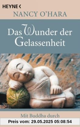 Das Wunder der Gelassenheit: Mit Buddha durch den Alltag gehen