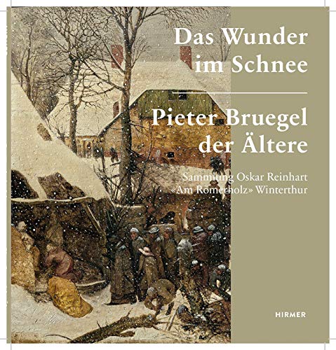 Pieter Bruegel der Ältere. Das Wunder im Schnee: Sammlung Oskar Reinhart "Am Römerholz" Winterthur von Hirmer Verlag GmbH