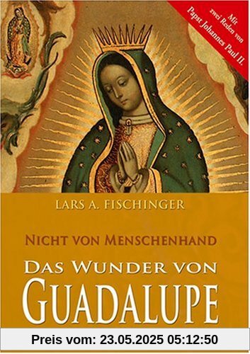 Das Wunder von Guadalupe - Nicht von Menschenhand