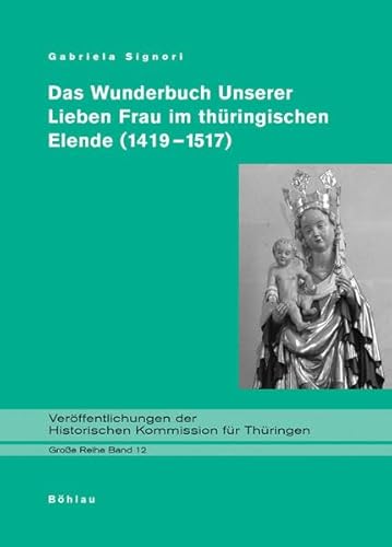 Das Wunderbuch Unserer Lieben Frau im thüringischen Elende (1419-1517). Diplomatische Edition: hrsg. und kommentiert von Gabriela Signori. Unter ... für Thüringen, Grosse Reihe, Band 12)