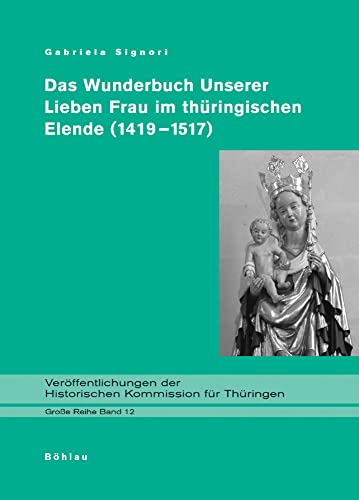 Das Wunderbuch Unserer Lieben Frau im thüringischen Elende (1419-1517). Diplomatische Edition: hrsg. und kommentiert von Gabriela Signori. Unter ... für Thüringen, Grosse Reihe, Band 12)