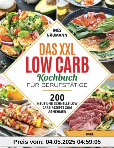 Das XXL Low Carb Kochbuch für Berufstätige: 200 neue und schnelle Low Carb Rezepte zum Abnehmen. Inkl. Nährwertangaben