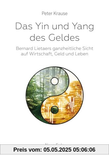 Das Yin und Yang des Geldes: Bernard Lietaers ganzheitliche Sicht auf Wirtschaft, Geld und Leben
