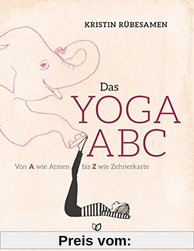 Das Yoga-ABC: Von A wie Atmen bis Z wie Zehnerkarte
