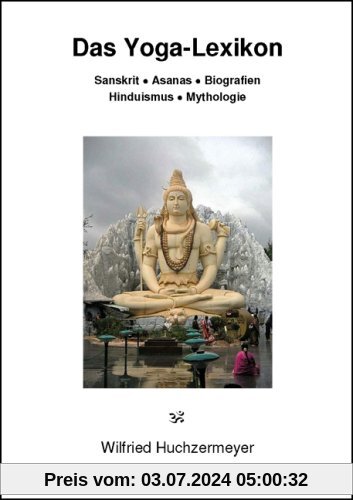 Das Yoga-Lexikon: Sanskrit - Asanas - Biografien - Hinduismus - Mythologie