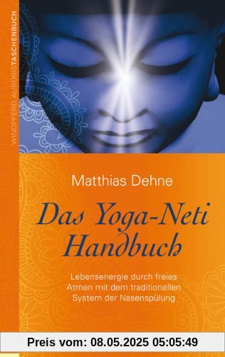 Das Yoga-Neti Handbuch: Lebensenergie durch freies Atmen mit dem traditionellen System der Nasenspülung: Das traditionelle System der Nasenspülung. Lebensenergie durch freies Atmen