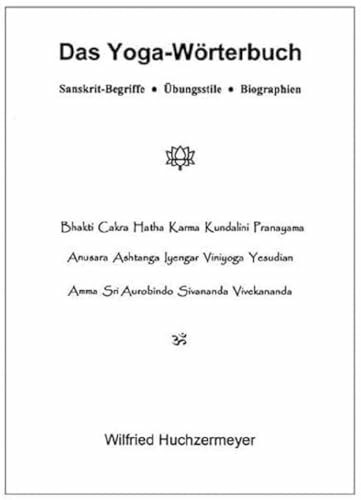 Das Yoga-Wörterbuch: Sanskrit-Begriffe - Übungsstile - Biographien