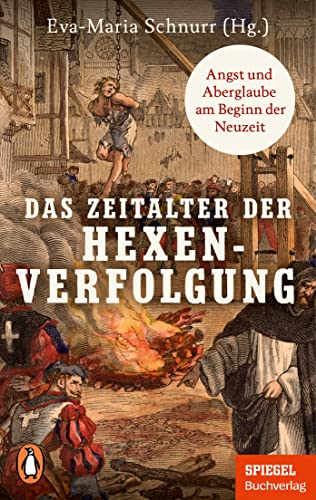 Das Zeitalter der Hexenverfolgung: Angst und Aberglaube am Beginn der Neuzeit - Ein SPIEGEL-Buch Das Zeitalter der Hexenverfolgung: Angst und Aberglaube am Beginn der Neuzeit - Ein SPIEGEL-Buch