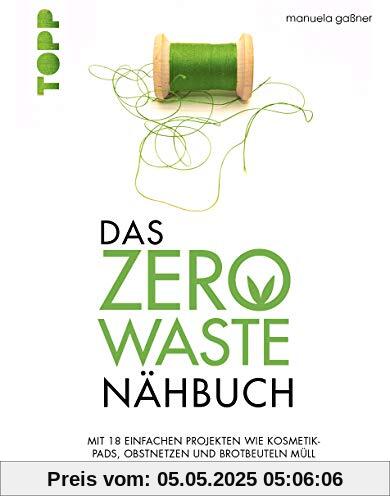 Das Zero-Waste-Nähbuch: Mit einfachen Projekten wie Kosmetik-Pads, Obstnetzen und Brotbeuteln Müll vermeiden und besser leben. Mit zahlreichen Tipps und Texten für ein umweltfreundlicheres Leben.