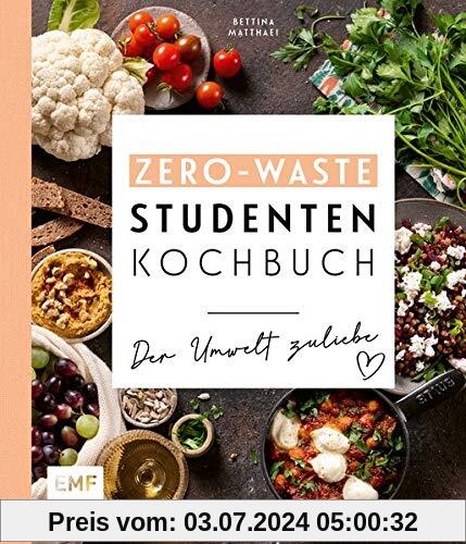 Das Zero-Waste-Studentenkochbuch – Der Umwelt zuliebe: Mit cleverer Wochenplanung und Tipps zur schlauen Vorratshaltung