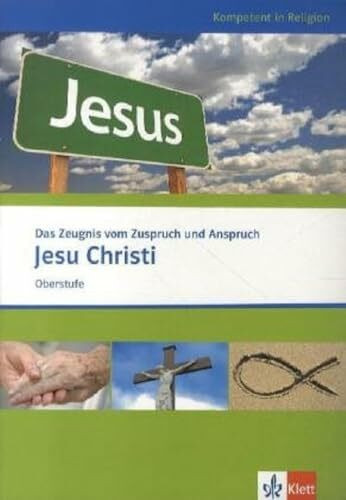 Das Zeugnis vom Zuspruch und Anspruch Jesu Christi: Themenheft ab Klasse 10 (Kompetent in Reli... Das Zeugnis vom Zuspruch und Anspruch Jesu Christi: Themenheft ab Klasse 10 (Kompetent in Reli...