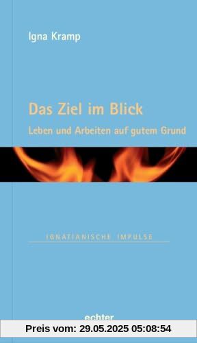 Das Ziel im Blick: Leben und arbeiten auf gutem Grund (Ignatianische Impulse)