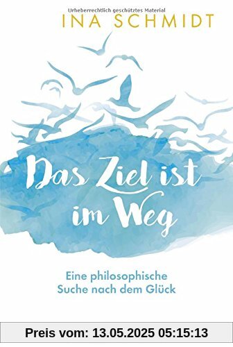 Das Ziel ist im Weg: Eine philosophische Suche nach dem Glück