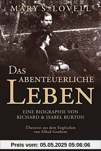 Das abenteuerliche Leben: Eine Biographie von Richard & Isabel Burton