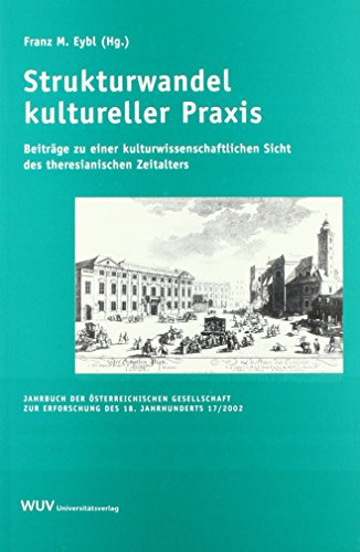 Das achtzehnte Jahrhundert und Österreich: Strukturwandel in kultureller Praxis: Beiträge zu einer kulturwissenschaftlichen Sicht des theresianischen ... zur Erforschung des 18. Jahrhunderts) von facultas