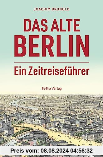 Das alte Berlin: Ein Zeitreiseführer