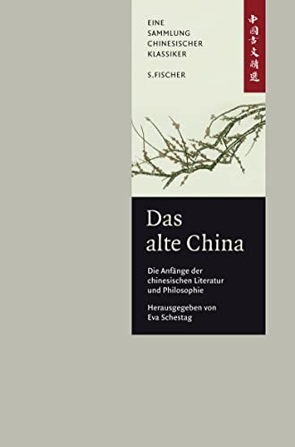Das alte China. Die Anfänge der chinesischen Literatur und Philosophie: Eine Anthologie China-Bibliothek Band I Das alte China. Die Anfänge der chinesischen Literatur und Philosophie: Eine Anthologie China-Bibliothek Band I