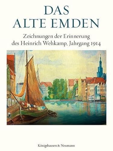 Das alte Emden: Zeichnungen der Erinnerung des Heinrich Wehkamp, Jahrgang 1914. Durchgehend farbige Abbildungen von Königshausen & Neumann