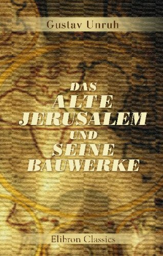 Das alte Jerusalem und seine Bauwerke: Ein Beitrag zur biblischen Alterthumskunde Das alte Jerusalem und seine Bauwerke: Ein Beitrag zur biblischen Alterthumskunde