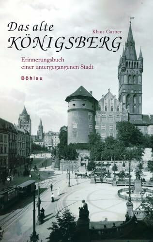 Das alte Königsberg: Erinnerungsbuch einer untergegangenen Stadt Das alte Königsberg: Erinnerungsbuch einer untergegangenen Stadt