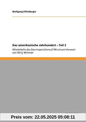 Das amerikanische Jahrhundert - Teil 2: Wiederkehr des Geo-Imperialismus? Mit einem Vorwort von Willy Wimmer Das amerikanische Jahrhundert - Teil 2: Wiederkehr des Geo-Imperialismus? Mit einem Vorwort von Willy Wimmer