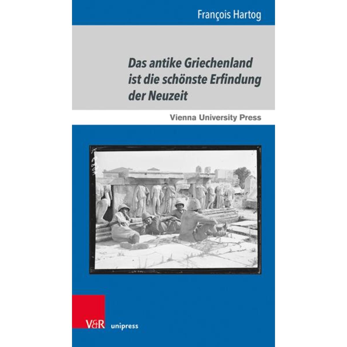 Das antike Griechenland ist die schönste Erfindung der Neuzeit Das antike Griechenland ist die schönste Erfindung der Neuzeit von V & R Unipress GmbH