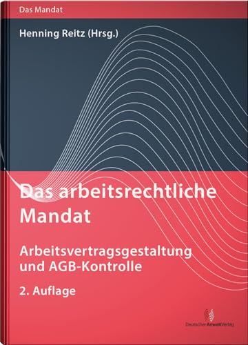 Das arbeitsrechtliche Mandat: Arbeitsvertragsgestaltung und AGB-Kontrolle (Das Mandat) von Deutscher Anwaltverlag Gm