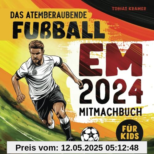 Das atemberaubende EM 2024 Mitmachbuch: Entdecken Sie spannende Fakten, ein großes Quiz, Tippspiel und den Spielplan zur Fußball Europameisterschaft 2024 Das atemberaubende EM 2024 Mitmachbuch: Entdecken Sie spannende Fakten, ein großes Quiz, Tippspiel und den Spielplan zur Fußball Europameisterschaft 2024