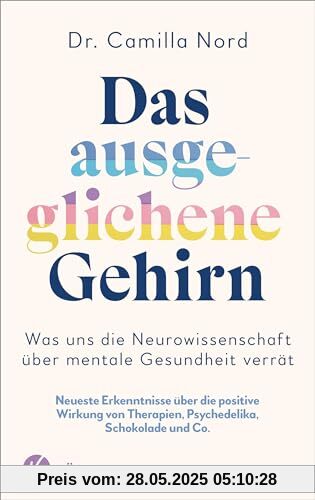 Das ausgeglichene Gehirn – Was uns die Neurowissenschaft über mentale Gesundheit verrät: Neueste Erkenntnisse über die positive Wirkung von Therapien, Psychedelika, Schokolade uvm.