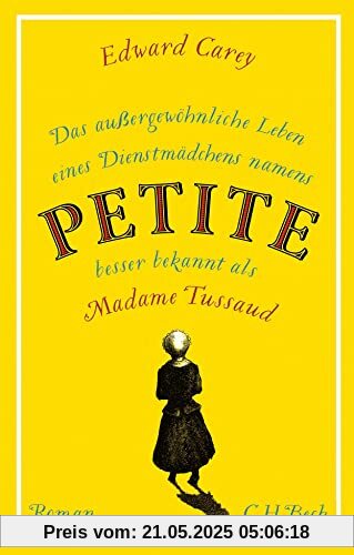 Das außergewöhnliche Leben eines Dienstmädchens namens PETITE, besser bekannt als Madame Tussaud: Roman