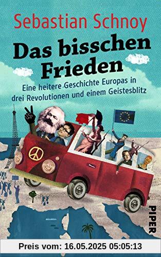 Das bisschen Frieden: Eine heitere Geschichte Europas in drei Revolutionen und einem Geistesblitz Das bisschen Frieden: Eine heitere Geschichte Europas in drei Revolutionen und einem Geistesblitz