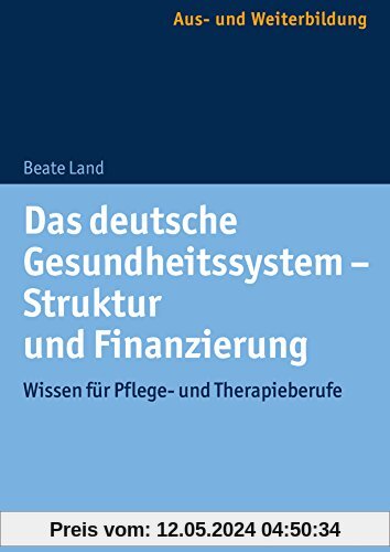 Das deutsche Gesundheitssystem - Struktur und Finanzierung: Wissen für Pflege- und Therapieberufe