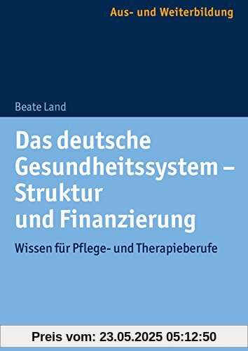 Das deutsche Gesundheitssystem - Struktur und Finanzierung: Wissen für Pflege- und Therapieberufe Das deutsche Gesundheitssystem - Struktur und Finanzierung: Wissen für Pflege- und Therapieberufe