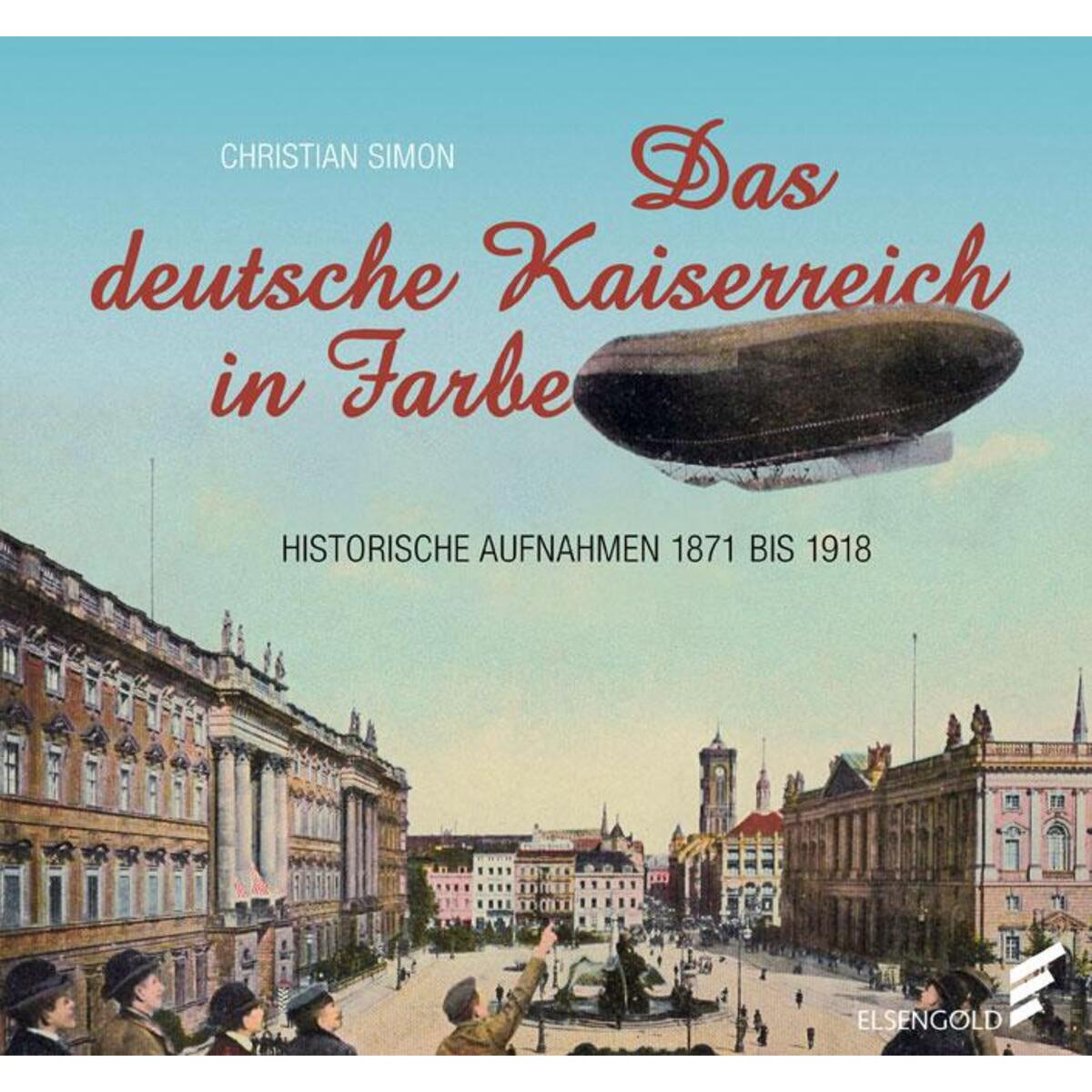 Das deutsche Kaiserreich in Farbe von ELSENGOLD Verlag