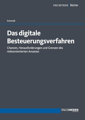 Das digitale Besteuerungsverfahren: Chancen, Herausforderungen und Grenzen des risikoorientierten Ansatzes von Fachmedien Otto Schmidt KG
