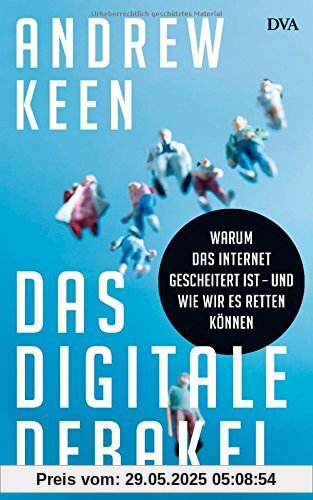 Das digitale Debakel: Warum das Internet gescheitert ist - und wie wir es retten können