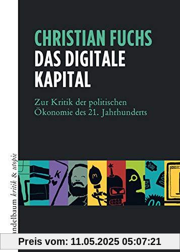 Das digitale Kapital: Zur Kritik der politischen Ökonomie des 21. Jahrhunderts (kritik & utopie)