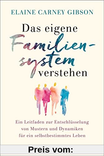 Das eigene Familiensystem verstehen: Ein Leitfaden zur Entschlüsselung von Mustern und Dynamiken für ein selbstbestimmtes Leben