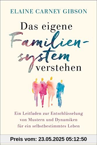 Das eigene Familiensystem verstehen: Ein Leitfaden zur Entschlüsselung von Mustern und Dynamiken für ein selbstbestimmtes Leben