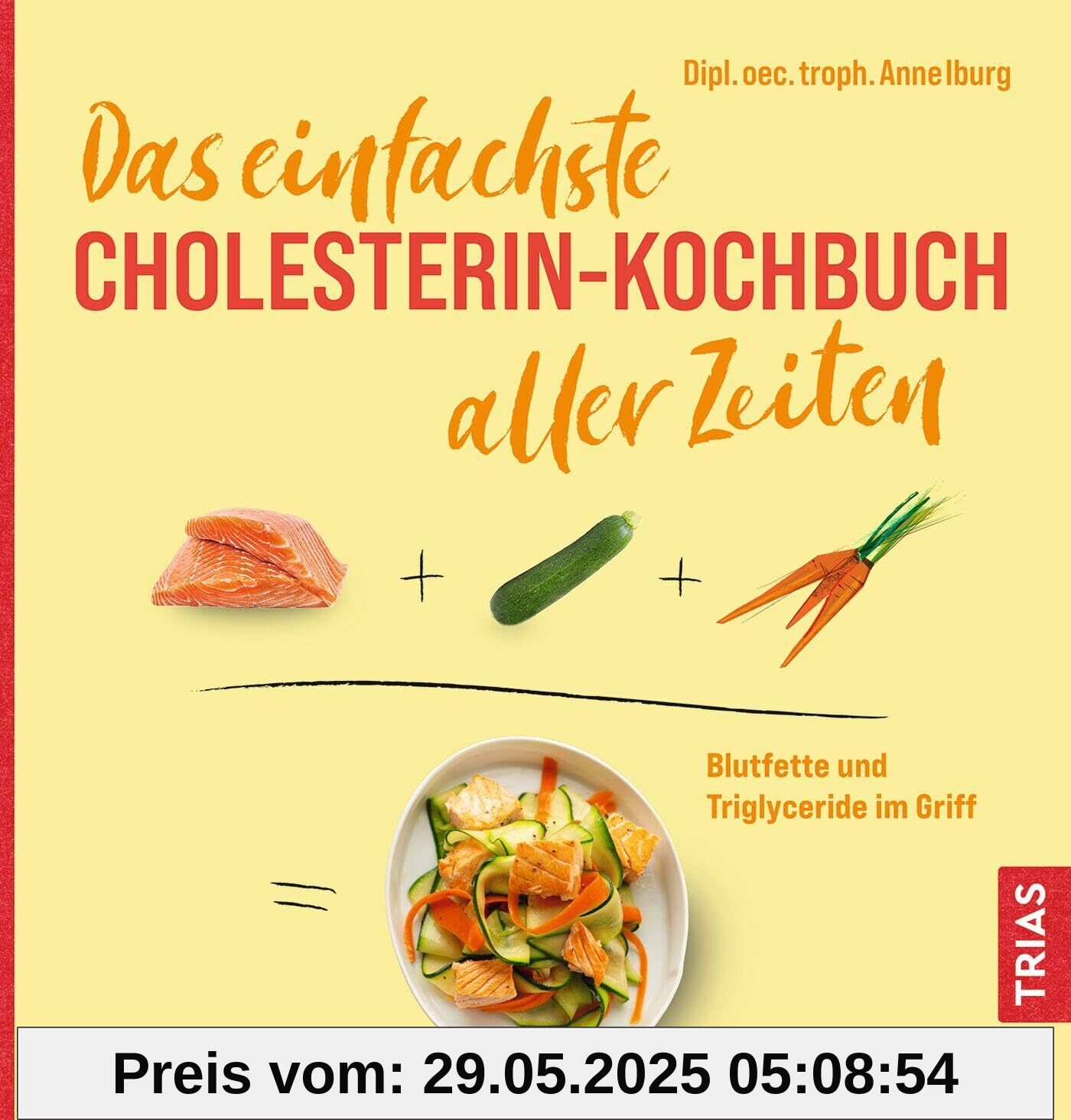 Das einfachste Cholesterin-Kochbuch aller Zeiten: Blutfette und Triglyceride im Griff (Die einfachsten aller Zeiten)