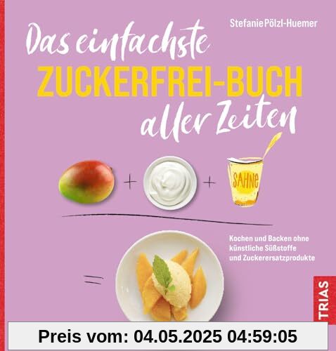 Das einfachste Zuckerfrei-Buch aller Zeiten: Kochen und Backen ohne künstliche Süßstoffe und Zuckerersatzprodukte (Die einfachsten aller Zeiten)