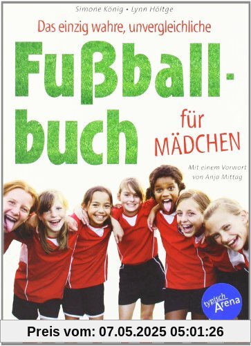 Das einzig wahre, unvergleichliche Fußballbuch für Mädchen Das einzig wahre, unvergleichliche Fußballbuch für Mädchen