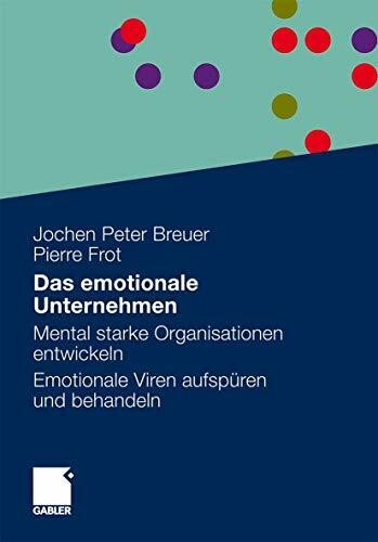 Das emotionale Unternehmen: Mental starke Organisationen entwickeln - Emotionale Viren aufspür...
