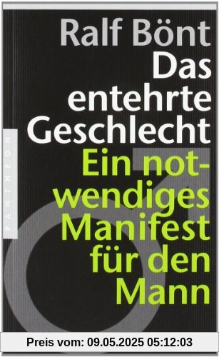 Das entehrte Geschlecht: Ein notwendiges Manifest für den Mann